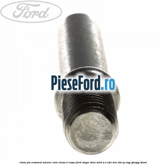 Clevis pin orizontal selector cutie viteza 5 trepte Ford Ranger 2012-2015 2.2 TDCi 4x4 150 cp ENQJ, GBVAJQJ diesel