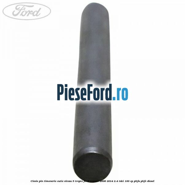 Clevis pin timonerie cutie viteza 5 trepte Ford Transit 2006-2014 2.4 TDCi 100 cp PHFA, PHFC diesel