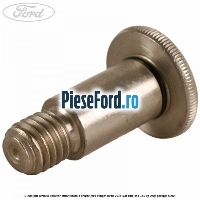 Clevis pin vertical selector cutie viteza 5 trepte Ford Ranger 2012-2015 2.2 TDCi 4x4 150 cp ENQJ, GBVAJQJ diesel