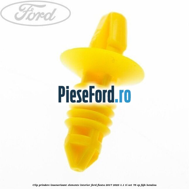 Clip prindere insonorizant elemente interior Ford Fiesta 2017-2023 1.1 Ti-VCT 75 cp FSJB benzina
