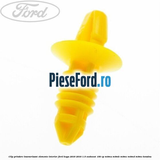 Clip prindere insonorizant elemente interior Ford Kuga 2016-2018 1.5 EcoBoost 150 cp M8MA, M8MB, M8MC, M8MD, M8ME benzina