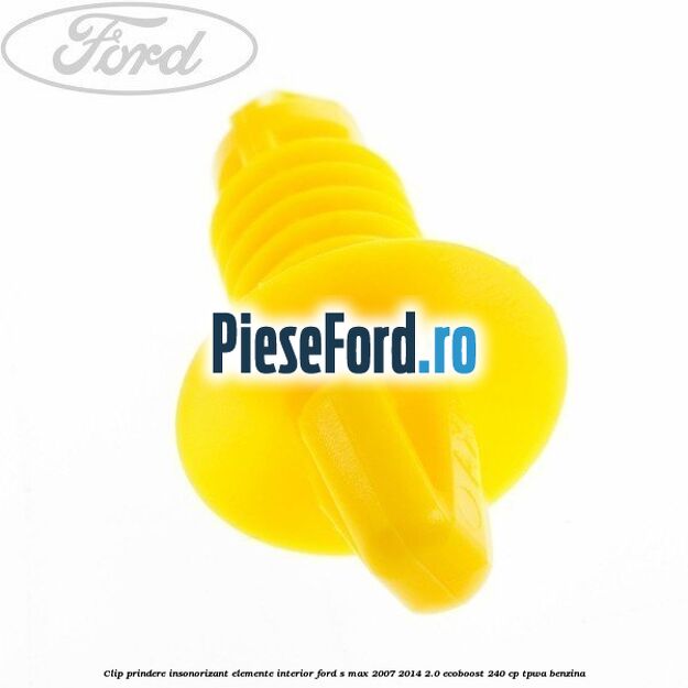 Clip prindere insonorizant elemente interior Ford S-Max 2007-2014 2.0 EcoBoost 240 cp TPWA benzina