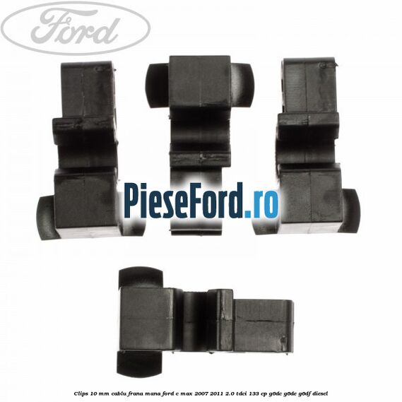 Clips 10 mm cablu frana mana Ford C-Max 2007-2011 2.0 TDCi 133 cp Clips 10 mm cablu frana mana Ford C-Max 2007-2011 2.0 TDCi 133 cp G6DC, G6DE, G6DF diesel