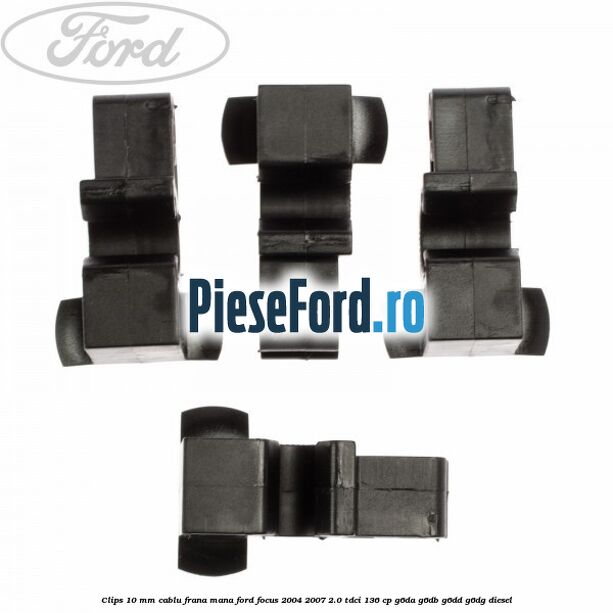 Clips 10 mm cablu frana mana Ford Focus 2004-2007 2.0 TDCi 136 cp G6DA, G6DB, G6DD, G6DG diesel