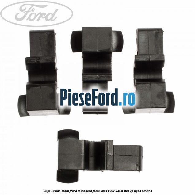 Clips 10 mm cablu frana mana Ford Focus 2004-2007 2.5 ST 225 cp Clips 10 mm cablu frana mana Ford Focus 2004-2007 2.5 ST 225 cp HYDA benzina