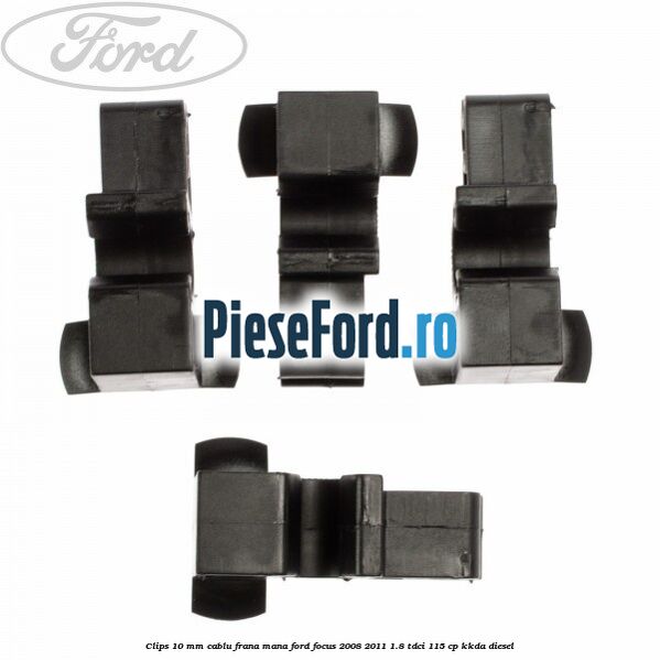 Clips 10 mm cablu frana mana Ford Focus 2008-2011 1.8 TDCi 115 cp Clips 10 mm cablu frana mana Ford Focus 2008-2011 1.8 TDCi 115 cp KKDA diesel