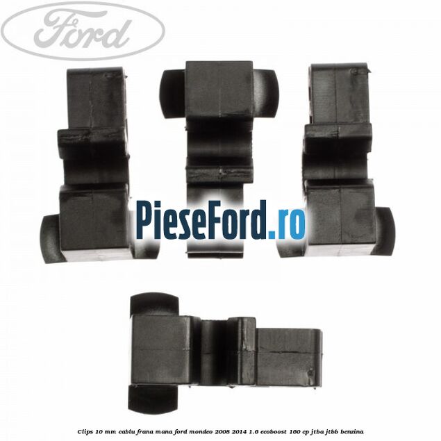 Clips 10 mm cablu frana mana Ford Mondeo 2008-2014 1.6 EcoBoost 160 cp JTBA, JTBB benzina