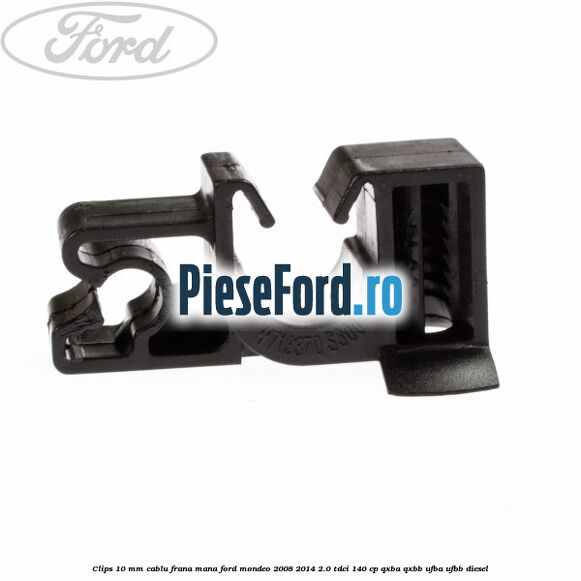 Clips 10 mm cablu frana mana Ford Mondeo 2008-2014 2.0 TDCi 140 cp QXBA, QXBB, UFBA, UFBB diesel