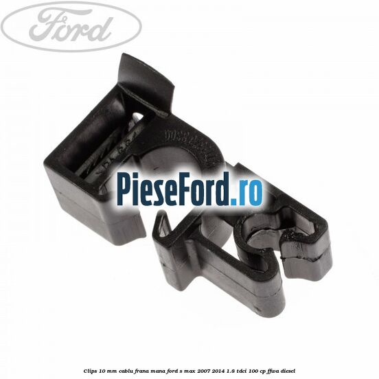 Clips 10 mm cablu frana mana Ford S-Max 2007-2014 1.8 TDCi 100 cp FFWA diesel