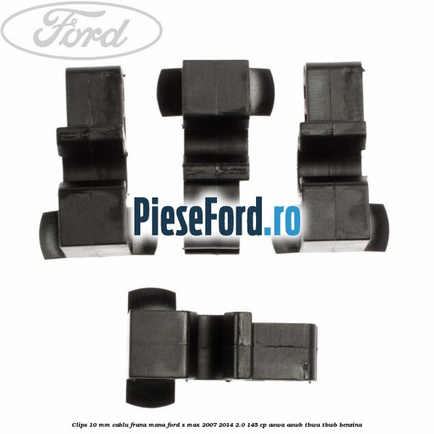 Clips 10 mm cablu frana mana Ford S-Max 2007-2014 2.0 145 cp AOWA, AOWB, TBWA, TBWB benzina