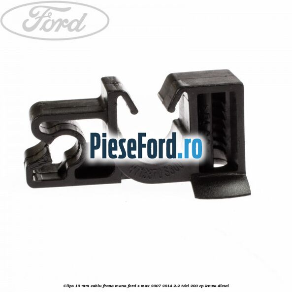 Clips 10 mm cablu frana mana Ford S-Max 2007-2014 2.2 TDCi 200 cp KNWA diesel