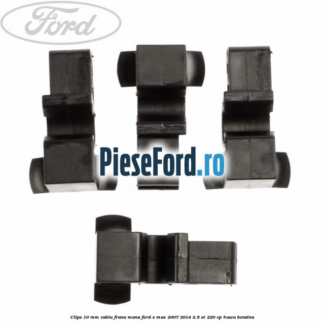 Clips 10 mm cablu frana mana Ford S-Max 2007-2014 2.5 ST 220 cp HUWA benzina