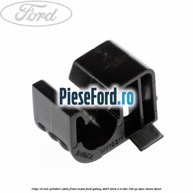 Clips 10 mm prindere cablu frana mana Ford Galaxy 2007-2014 2.0 TDCi 136 cp AZWC, UKWA diesel