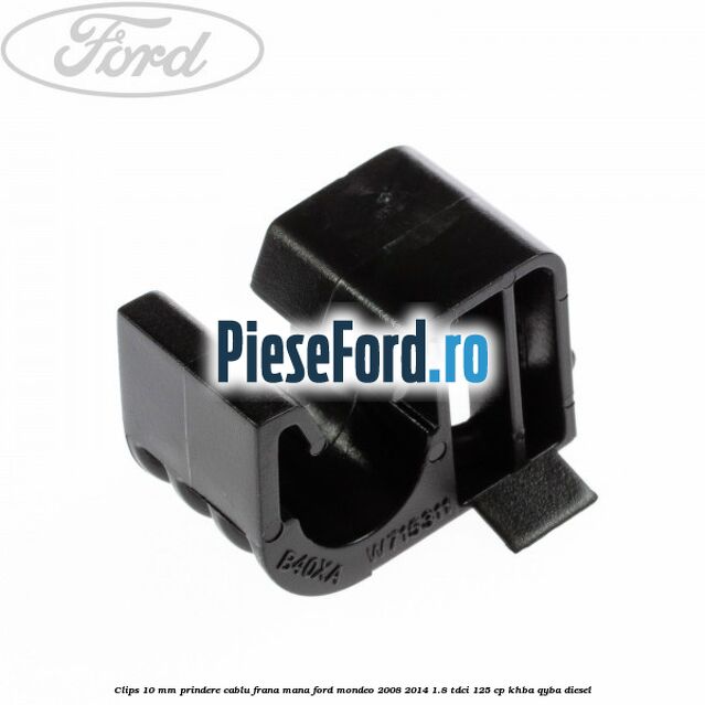 Clips 10 mm prindere cablu frana mana Ford Mondeo 2008-2014 1.8 TDCi 125 cp Clips 10 mm prindere cablu frana mana Ford Mondeo 2008-2014 1.8 TDCi 125 cp KHBA, QYBA diesel