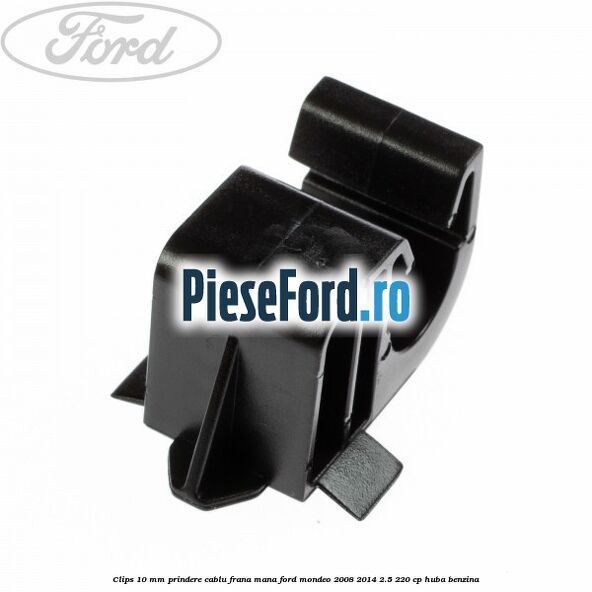 Clips 10 mm prindere cablu frana mana Ford Mondeo 2008-2014 2.5 220 cp Clips 10 mm prindere cablu frana mana Ford Mondeo 2008-2014 2.5 220 cp HUBA benzina