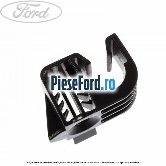 Clips 10 mm prindere cablu frana mana Ford S-Max 2007-2014 2.0 EcoBoost 203 cp TNWA benzina