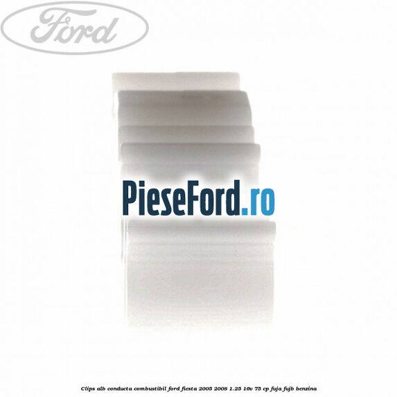 Clips alb conducta combustibil Ford Fiesta 2005-2008 1.25 16V 75 cp FUJA, FUJB benzina