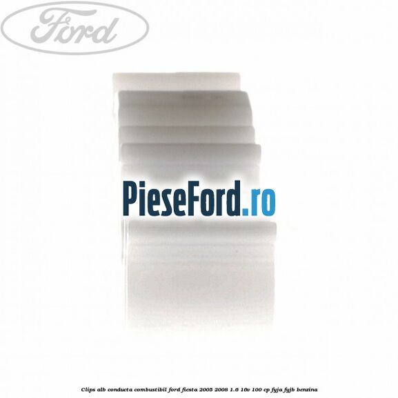 Clips alb conducta combustibil Ford Fiesta 2005-2008 1.6 16V 100 cp FYJA, FYJB benzina