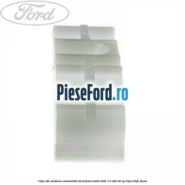Clips alb conducta combustibil Ford Fiesta 2005-2008 1.6 TDCi 90 cp HHJA, HHJB diesel
