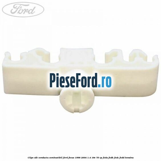 Clips alb conducta combustibil Ford Focus 1998-2004 1.4 16V 75 cp FXDA, FXDB, FXDC, FXDD benzina