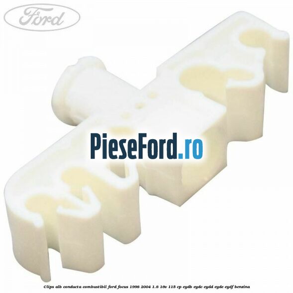 Clips alb conducta combustibil Ford Focus 1998-2004 1.8 16V 115 cp EYDB, EYDC, EYDD, EYDE, EYDF benzina