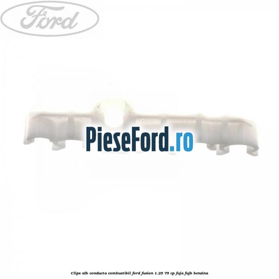 Clips alb conducta combustibil Ford Fusion 1.25 75 cp FUJA, FUJB benzina