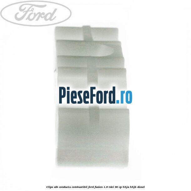 Clips alb conducta combustibil Ford Fusion 1.6 TDCi 90 cp HHJA, HHJB diesel