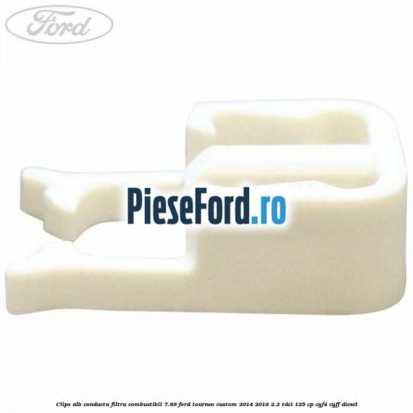 Clips alb conducta filtru combustibil 7.89 Ford Tourneo Custom 2014-2018 2.2 TDCi 125 cp Clips alb conducta filtru combustibil 7.89 Ford Tourneo Custom 2014-2018 2.2 TDCi 125 cp CYF4, CYFF diesel