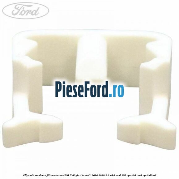 Clips alb conducta filtru combustibil 7.89 Ford Transit 2014-2018 2.2 TDCi RWD 155 cp CV24, CVR5, UYR6 diesel