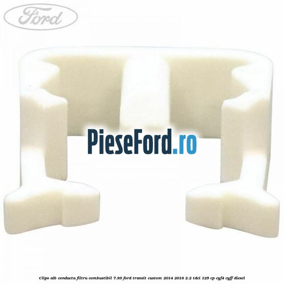 Clips alb conducta filtru combustibil 7.89 Ford Transit Custom 2014-2018 2.2 TDCi 125 cp CYF4, CYFF diesel