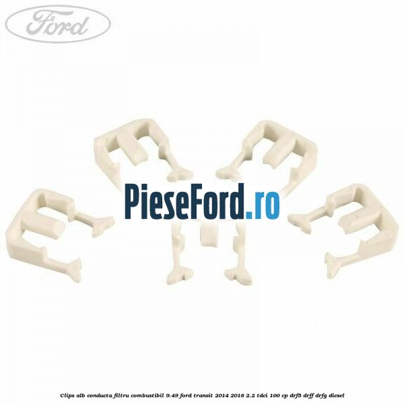 Clips alb conducta filtru combustibil 9.49 Ford Transit 2014-2018 2.2 TDCi 100 cp DRF5, DRFF, DRFG diesel