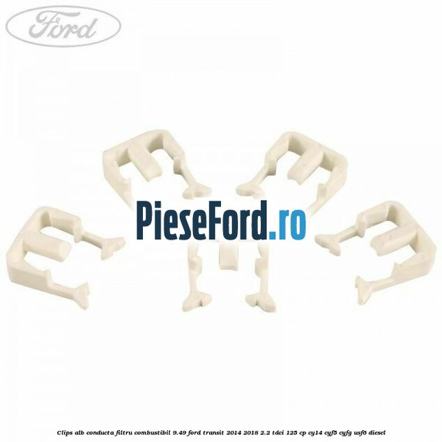 Clips alb conducta filtru combustibil 9.49 Ford Transit 2014-2018 2.2 TDCi 125 cp CY14, CYF5, CYFG, USF6 diesel