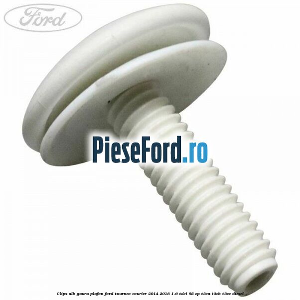 Clips alb gaura plafon Ford Tourneo Courier 2014-2018 1.6 TDCi 95 cp T3CA, T3CB, T3CC diesel