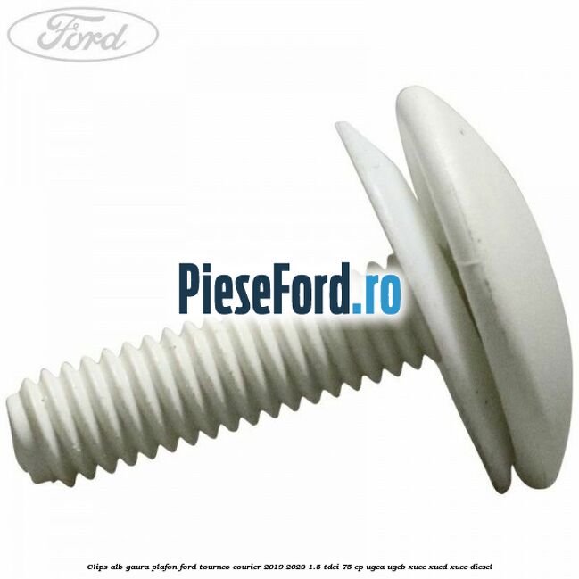 Clips alb gaura plafon Ford Tourneo Courier 2019-2023 1.5 TDCi 75 cp Clips alb gaura plafon Ford Tourneo Courier 2019-2023 1.5 TDCi 75 cp UGCA, UGCB, XUCC, XUCD, XUCE, diesel