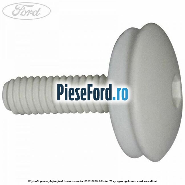 Clips alb gaura plafon Ford Tourneo Courier 2019-2023 1.5 TDCi 75 cp Clips alb gaura plafon Ford Tourneo Courier 2019-2023 1.5 TDCi 75 cp UGCA, UGCB, XUCC, XUCD, XUCE, diesel