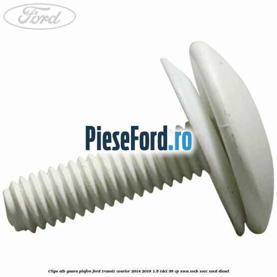 Clips alb gaura plafon Ford Transit Courier 2014-2018 1.5 TDCi 95 cp XVCA, XVCB, XVCC, XVCD diesel