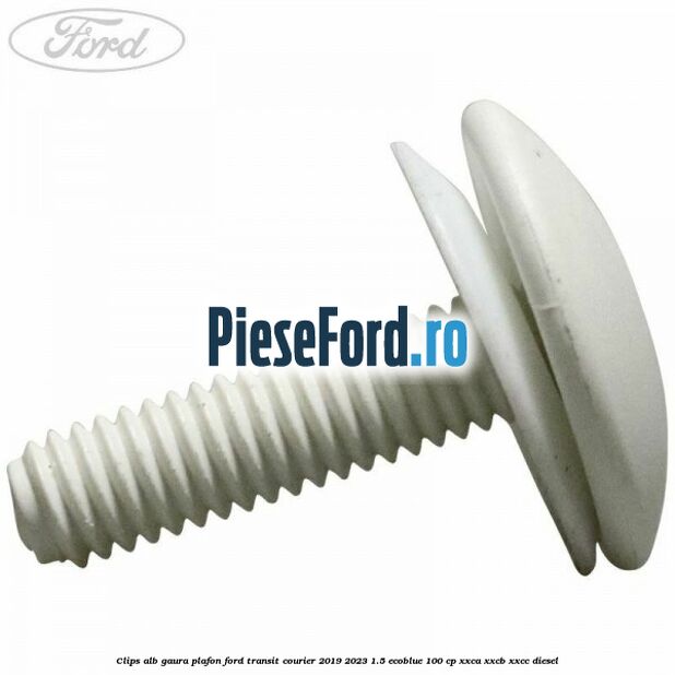 Clips alb gaura plafon Ford Transit Courier 2019-2023 1.5 EcoBlue 100 cp XXCA, XXCB, XXCC diesel