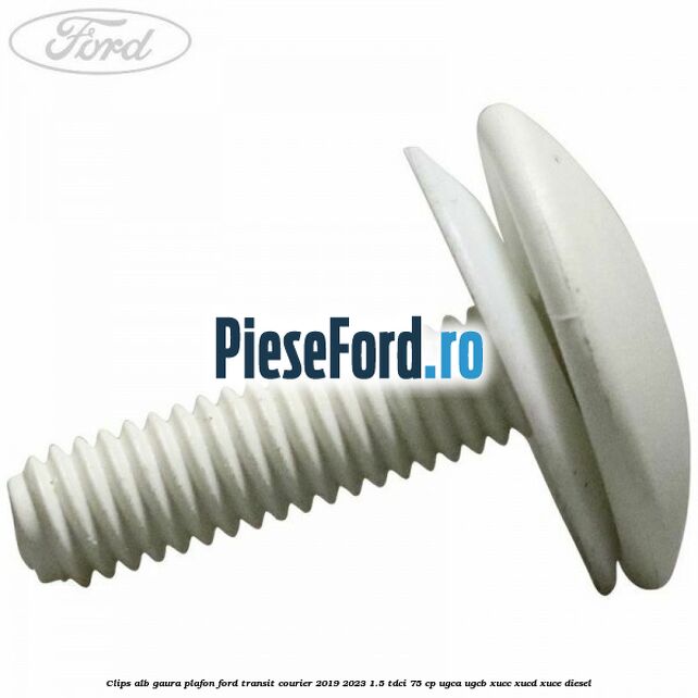 Clips alb gaura plafon Ford Transit Courier 2019-2023 1.5 TDCi 75 cp Clips alb gaura plafon Ford Transit Courier 2019-2023 1.5 TDCi 75 cp UGCA, UGCB, XUCC, XUCD, XUCE diesel