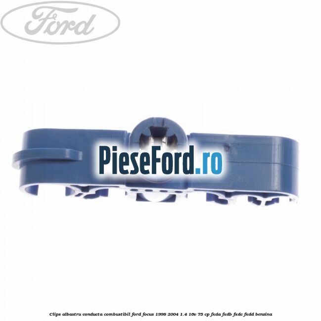 Clips albastru conducta combustibil Ford Focus 1998-2004 1.4 16V 75 cp FXDA, FXDB, FXDC, FXDD benzina