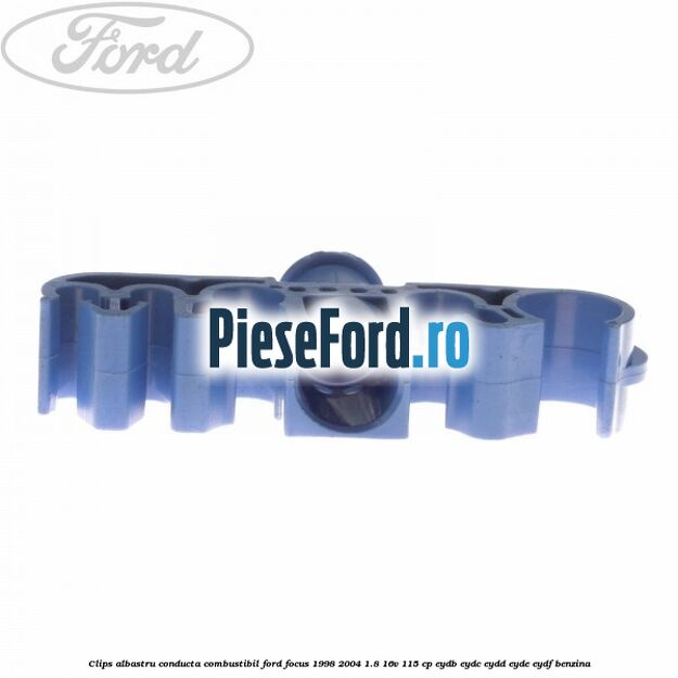 Clips albastru conducta combustibil Ford Focus 1998-2004 1.8 16V 115 cp EYDB, EYDC, EYDD, EYDE, EYDF benzina