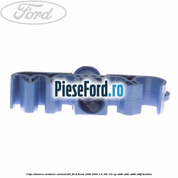 Clips albastru conducta combustibil Ford Focus 1998-2004 2.0 16V 131 cp EDDB, EDDC, EDDD, EDDF benzina
