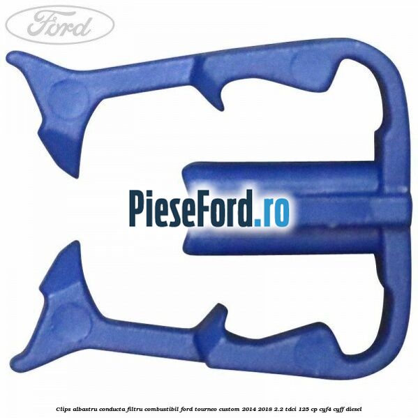 Clips albastru conducta filtru combustibil Ford Tourneo Custom 2014-2018 2.2 TDCi 125 cp CYF4, CYFF diesel