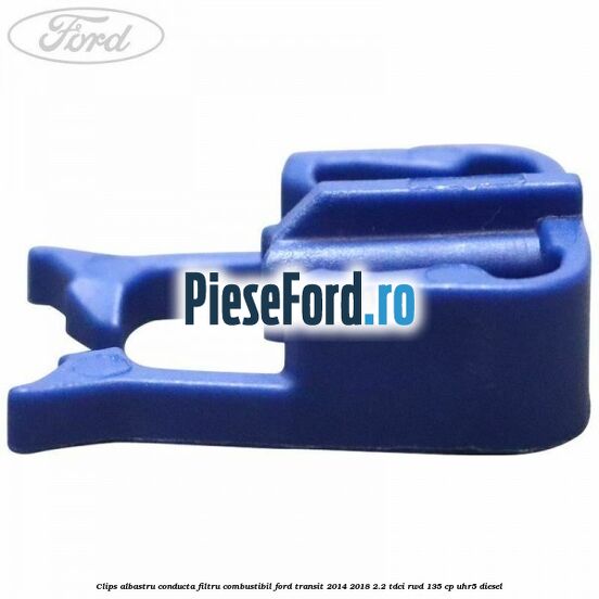 Clips albastru conducta filtru combustibil Ford Transit 2014-2018 2.2 TDCi RWD 135 cp Clips albastru conducta filtru combustibil Ford Transit 2014-2018 2.2 TDCi RWD 135 cp UHR5 diesel