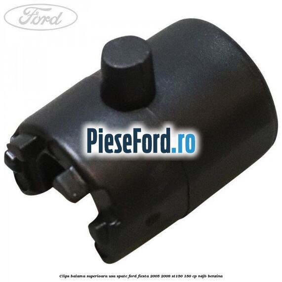 Clips balama superioara usa spate Ford Fiesta 2005-2008 ST150 150 cp N4JB benzina