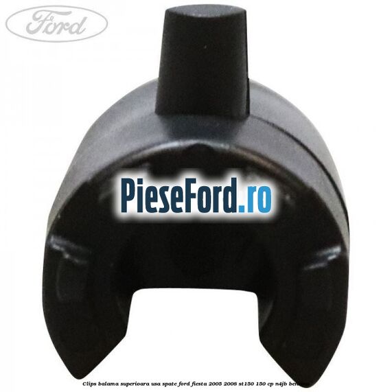 Clips balama superioara usa spate Ford Fiesta 2005-2008 ST150 150 cp N4JB benzina