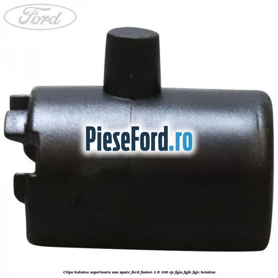 Clips balama superioara usa spate Ford Fusion 1.6 100 cp FYJA, FYJB, FYJC benzina