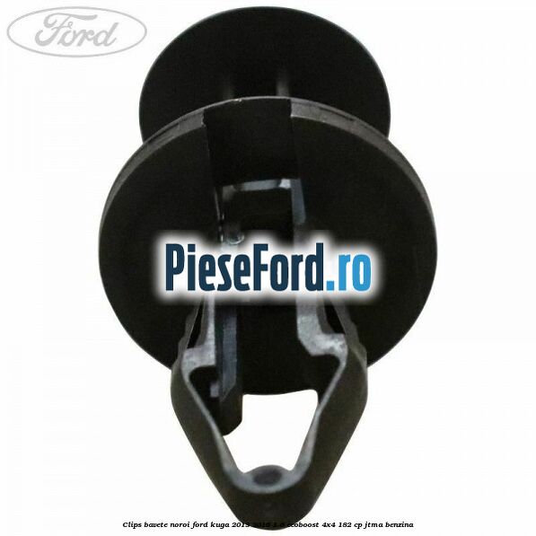 Clips bavete noroi Ford Kuga 2013-2016 1.6 EcoBoost 4x4 182 cp JTMA benzina