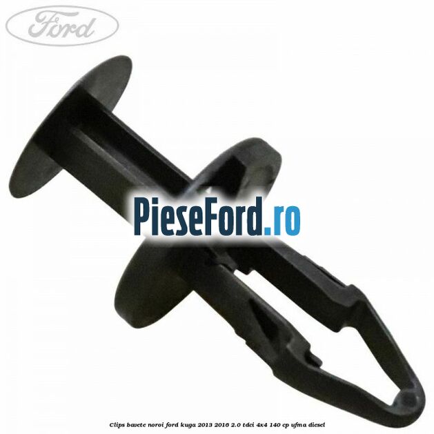 Clips bavete noroi Ford Kuga 2013-2016 2.0 TDCi 4x4 140 cp UFMA diesel