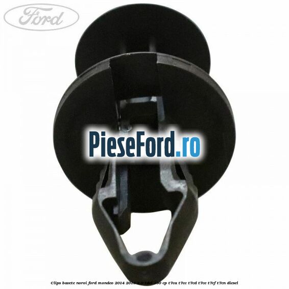 Clips bavete noroi Ford Mondeo 2014-2018 2.0 TDCi 150 cp Clips bavete noroi Ford Mondeo 2014-2018 2.0 TDCi 150 cp T7CA, T7CC, T7CD, T7CE, T7CF, T7CN diesel