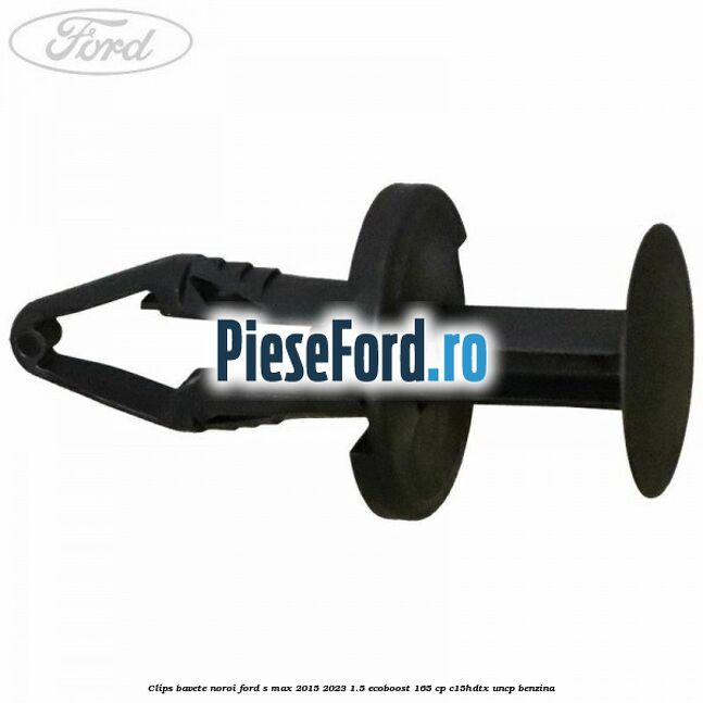 Clips bavete noroi Ford S-Max 2015-2023 1.5 EcoBoost 165 cp Clips bavete noroi Ford S-Max 2015-2023 1.5 EcoBoost 165 cp C15HDTX, UNCP benzina